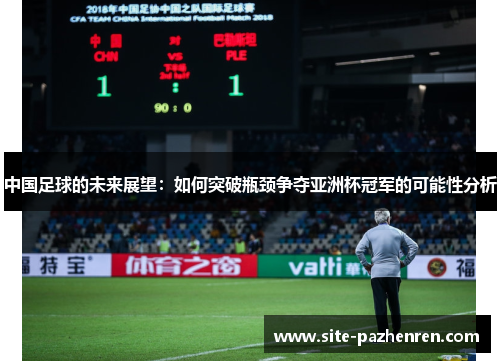 中国足球的未来展望：如何突破瓶颈争夺亚洲杯冠军的可能性分析