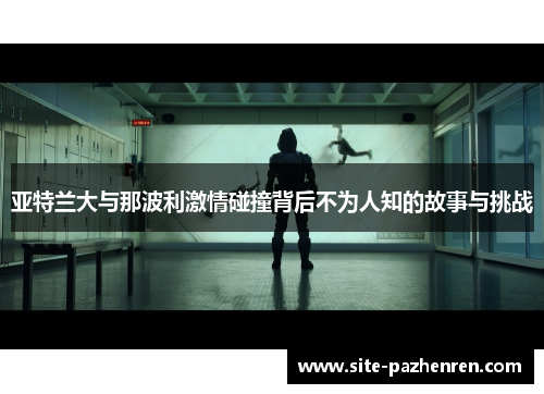 亚特兰大与那波利激情碰撞背后不为人知的故事与挑战