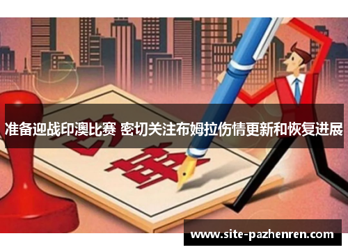 准备迎战印澳比赛 密切关注布姆拉伤情更新和恢复进展