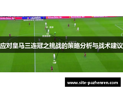 应对皇马三连冠之挑战的策略分析与战术建议