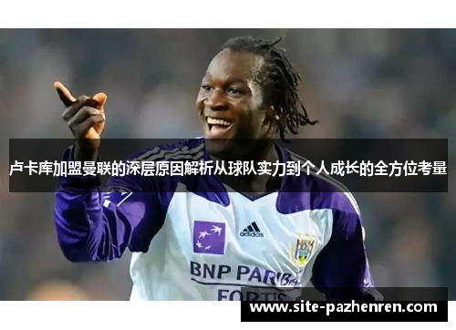 卢卡库加盟曼联的深层原因解析从球队实力到个人成长的全方位考量