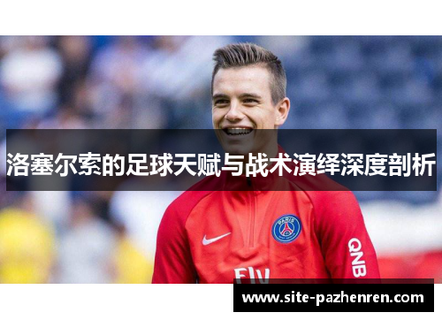 洛塞尔索的足球天赋与战术演绎深度剖析 洛塞尔索的足球天赋与战术演绎深度剖析