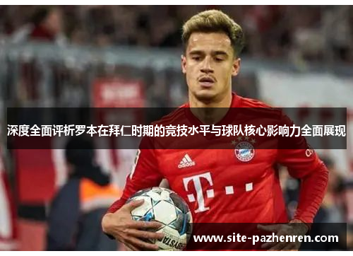 深度全面评析罗本在拜仁时期的竞技水平与球队核心影响力全面展现 深度全面评析罗本在拜仁时期的竞技水平与球队核心影响力全面展现