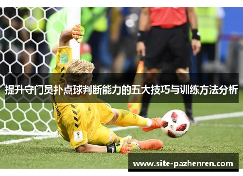 提升守门员扑点球判断能力的五大技巧与训练方法分析 提升守门员扑点球判断能力的五大技巧与训练方法分析