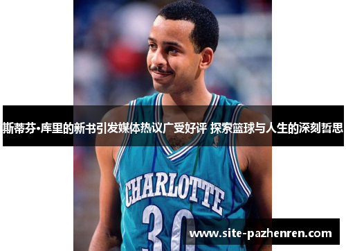 斯蒂芬·库里的新书引发媒体热议广受好评 探索篮球与人生的深刻哲思 斯蒂芬·库里的新书引发媒体热议广受好评 探索篮球与人生的深刻哲思