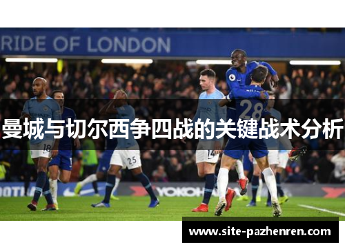 曼城与切尔西争四战的关键战术分析 曼城与切尔西争四战的关键战术分析
