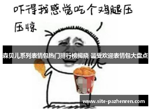 森贝儿系列表情包热门排行榜揭晓 最受欢迎表情包大盘点