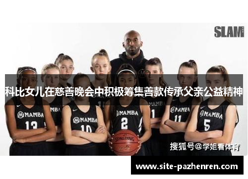 科比女儿在慈善晚会中积极筹集善款传承父亲公益精神 科比女儿在慈善晚会中积极筹集善款传承父亲公益精神