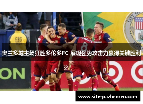 奥兰多城主场狂胜多伦多FC 展现强势攻击力赢得关键胜利 奥兰多城主场狂胜多伦多FC 展现强势攻击力赢得关键胜利