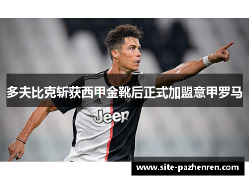 多夫比克斩获西甲金靴后正式加盟意甲罗马