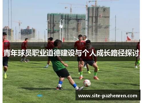 青年球员职业道德建设与个人成长路径探讨
